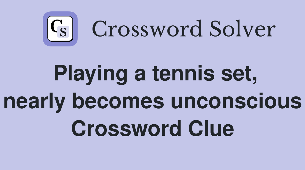 Playing a tennis set, nearly unconscious Crossword Clue